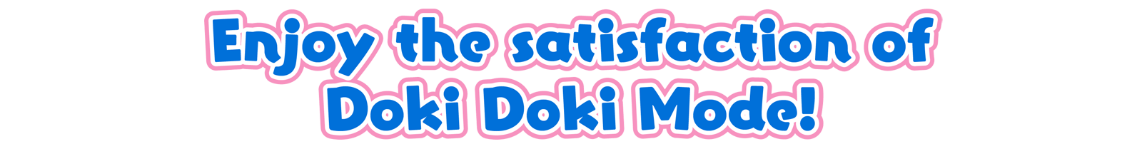 Enjoy the satisfaction of Doki Doki Mode!