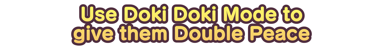 Use Doki Doki Mode to give them Double Peace